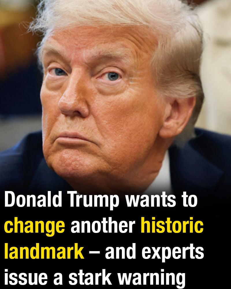 Donald Trump wants to change another historic landmark – and experts issue a stark warning